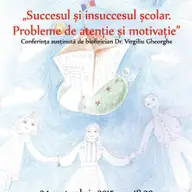 Conferinta “Succesul si insuccesul scolar. Probleme de atentie si motivatie” - Dr. Virgiliu Gheorghe