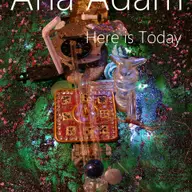 Ana Adam, Here in Today