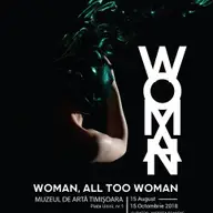Expoziția WOMAN, ALL TOO WOMAN