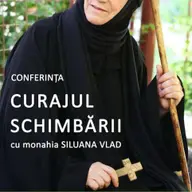 Curajul schimbarii - conferinta cu monahia Siluana Vlad