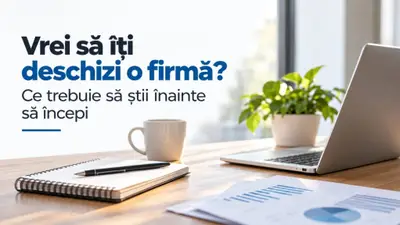 Vrei să îți deschizi o firmă? Ce trebuie să știi înainte să începi