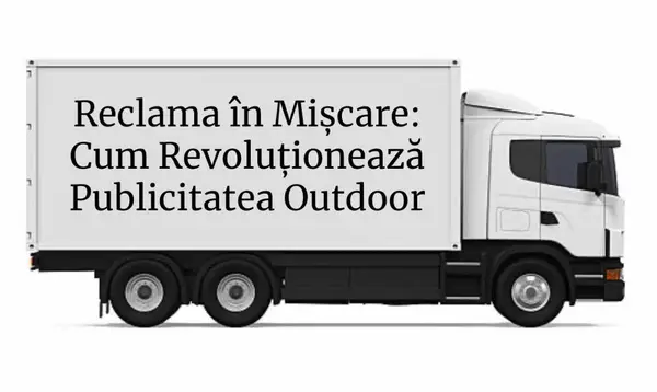 Reclama în mișcare: cum revoluționează publicitatea outdoor