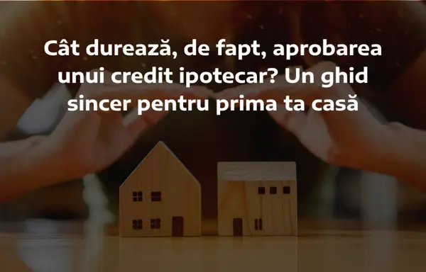 Cât durează, de fapt, aprobarea unui credit ipotecar? Un ghid sincer pentru prima ta casă