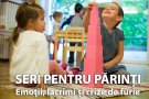 Emotii, lacrimi si crize de furie – Seri pentru parinti