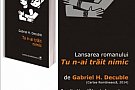 Lansarea volumului Tu n-ai trait nimic - de Gabriel H. Decuble
